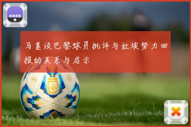 马基谈巴黎球员批评与杜埃努力回报的关系与启示